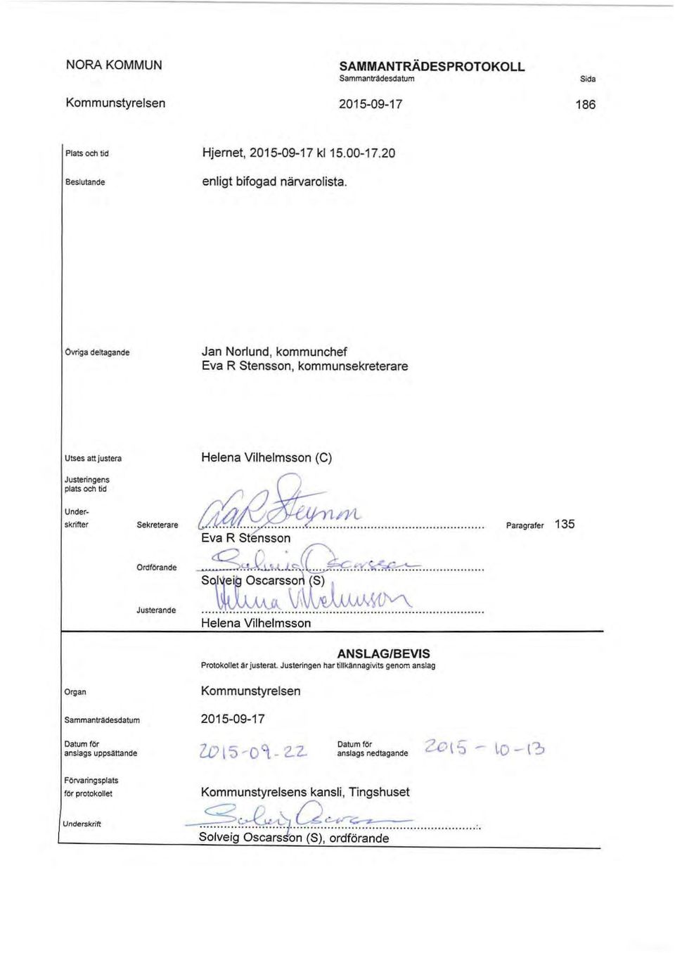 Ordförande Justerande Eva R Stensson -i osca~~~~~.y. ~~ V,I.A;e)J.JJJ..Wv'\. Helena Vilhelmsson Paragrafer 135 ANSLAG/BEVIS Protokollet är justerat.