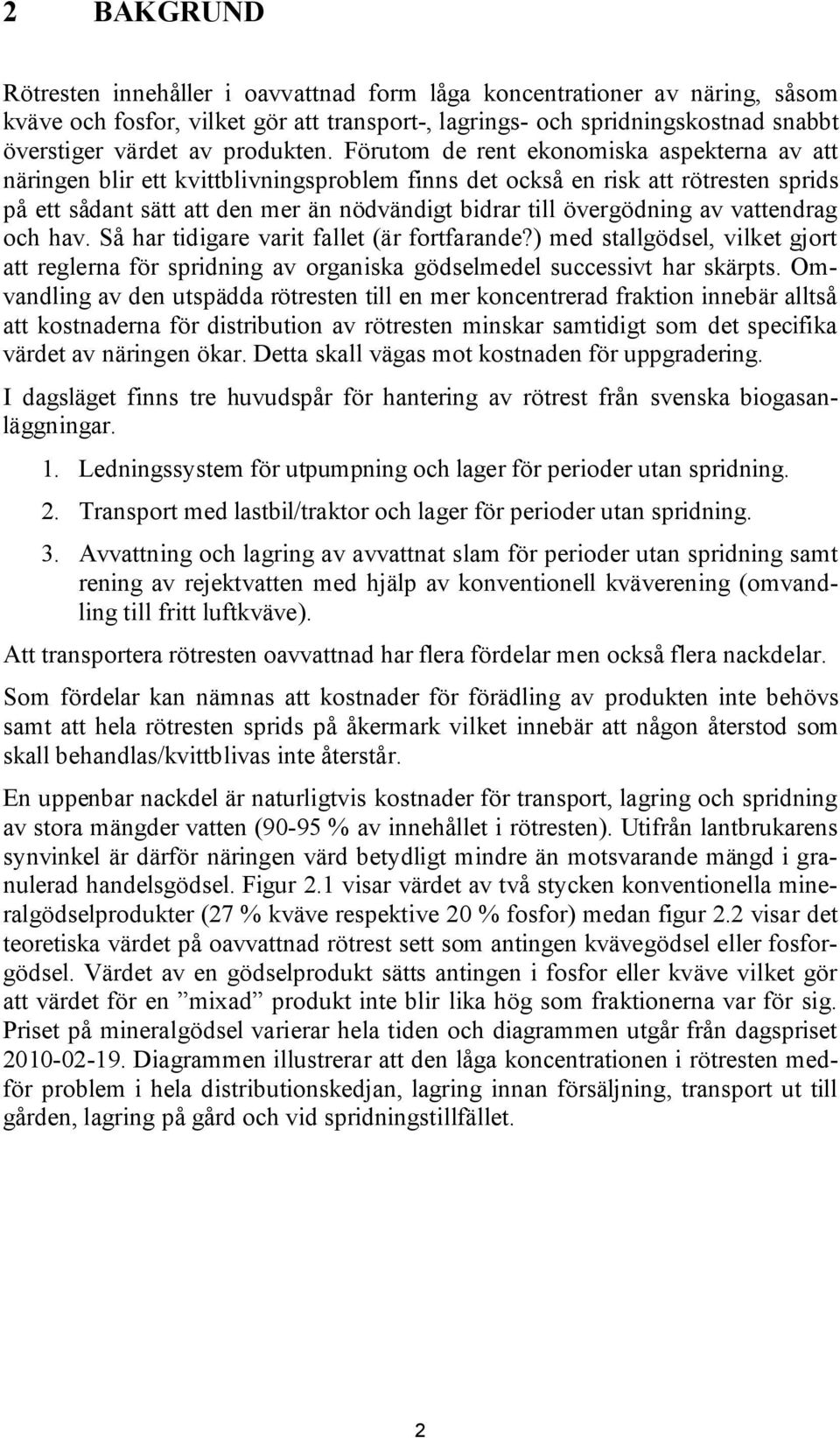 Förutom de rent ekonomiska aspekterna av att näringen blir ett kvittblivningsproblem finns det också en risk att rötresten sprids på ett sådant sätt att den mer än nödvändigt bidrar till övergödning