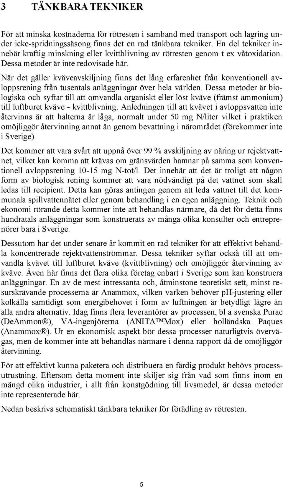 När det gäller kväveavskiljning finns det lång erfarenhet från konventionell avloppsrening från tusentals anläggningar över hela världen.