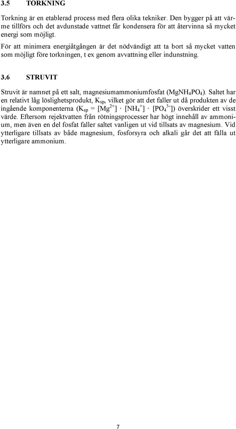 6 STRUVIT Struvit är namnet på ett salt, magnesiumammoniumfosfat (MgNH 4 PO 4 ).