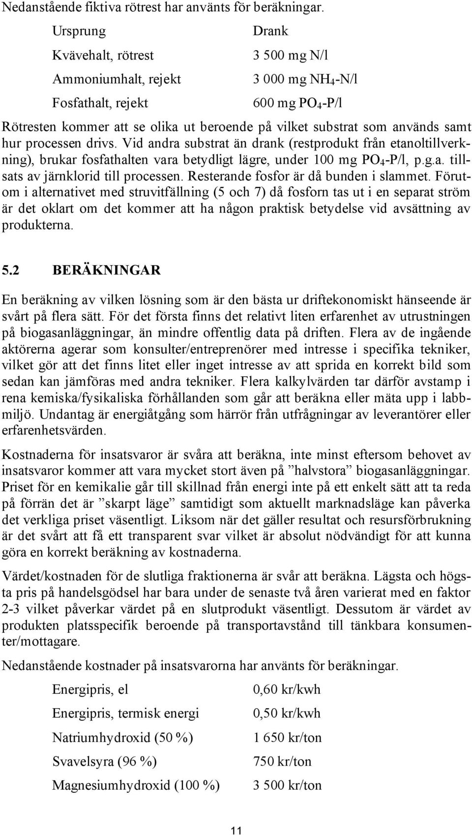 samt hur processen drivs. Vid andra substrat än drank (restprodukt från etanoltillverkning), brukar fosfathalten vara betydligt lägre, under 100 mg PO 4 -P/l, p.g.a. tillsats av järnklorid till processen.