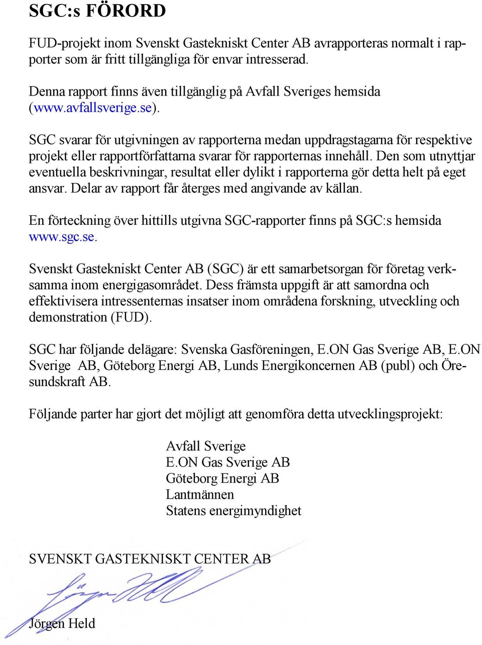 SGC svarar för utgivningen av rapporterna medan uppdragstagarna för respektive projekt eller rapportförfattarna svarar för rapporternas innehåll.