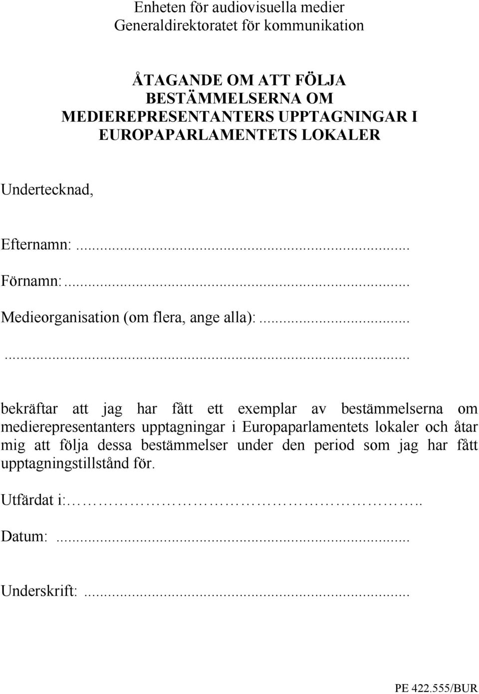 ..... bekräftar att jag har fått ett exemplar av bestämmelserna om medierepresentanters upptagningar i Europaparlamentets lokaler