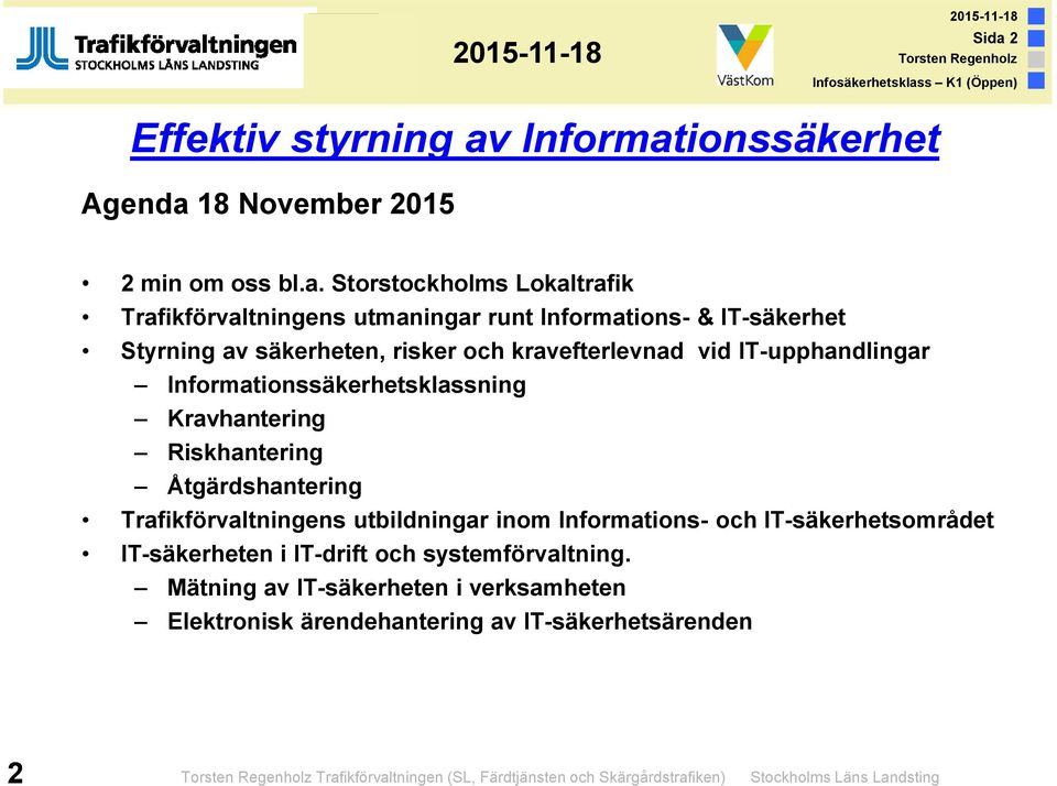 Åtgärdshantering Trafikförvaltningens utbildningar inom Informations- och IT-säkerhetsområdet IT-säkerheten i IT-drift och systemförvaltning.