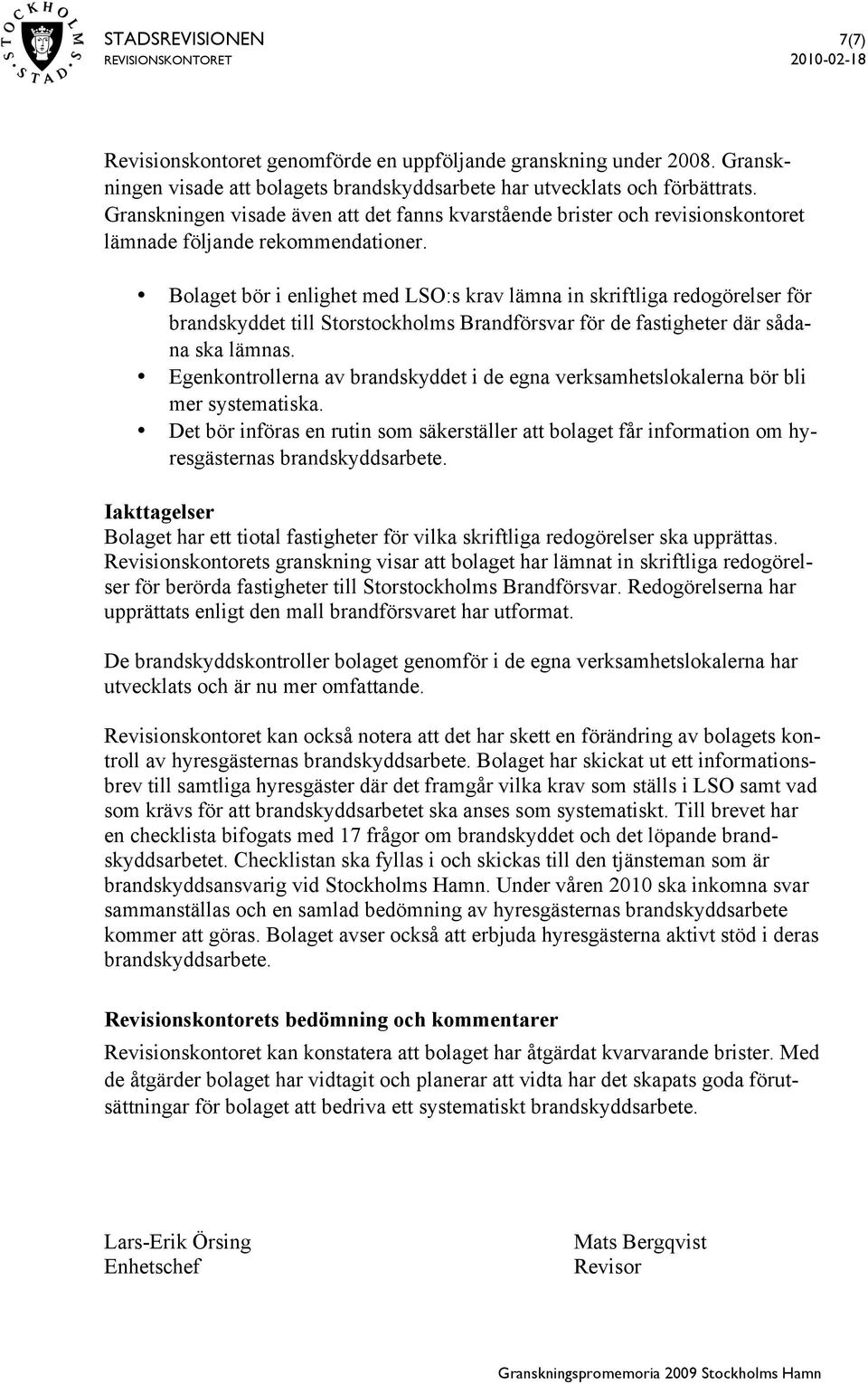 Bolaget bör i enlighet med LSO:s krav lämna in skriftliga redogörelser för brandskyddet till Storstockholms Brandförsvar för de fastigheter där sådana ska lämnas.