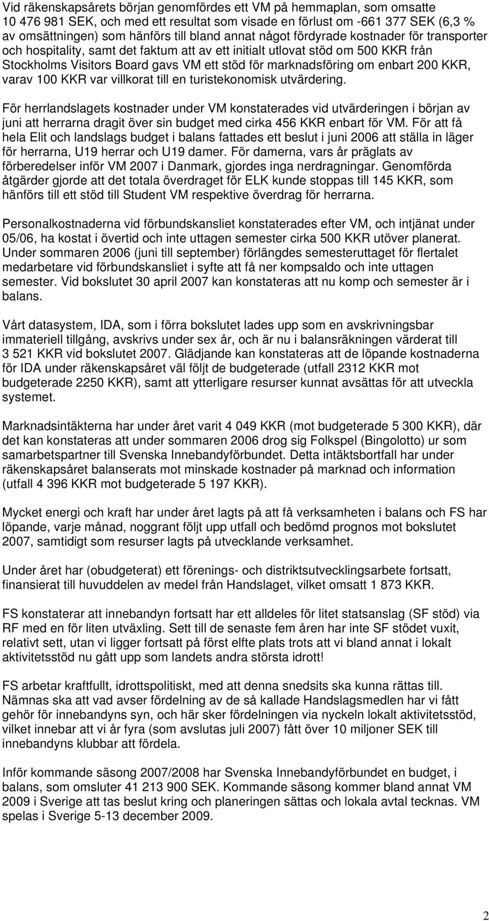 KKR, varav 100 KKR var villkorat till en turistekonomisk utvärdering.