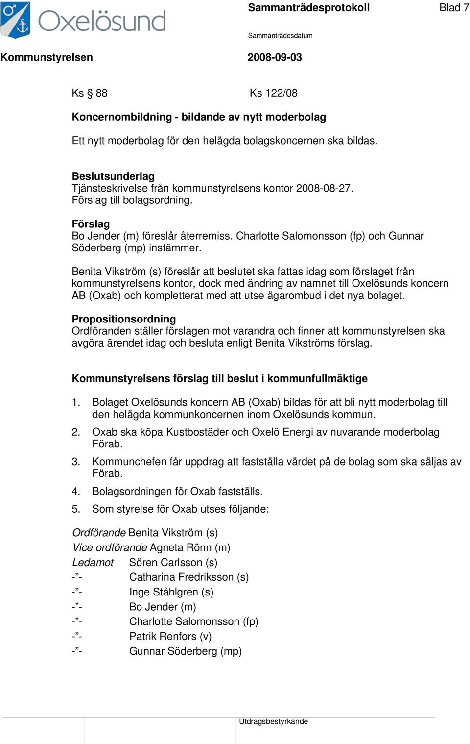 Benita Vikström (s) föreslår att beslutet ska fattas idag som förslaget från kommunstyrelsens kontor, dock med ändring av namnet till Oxelösunds koncern AB (Oxab) och kompletterat med att utse