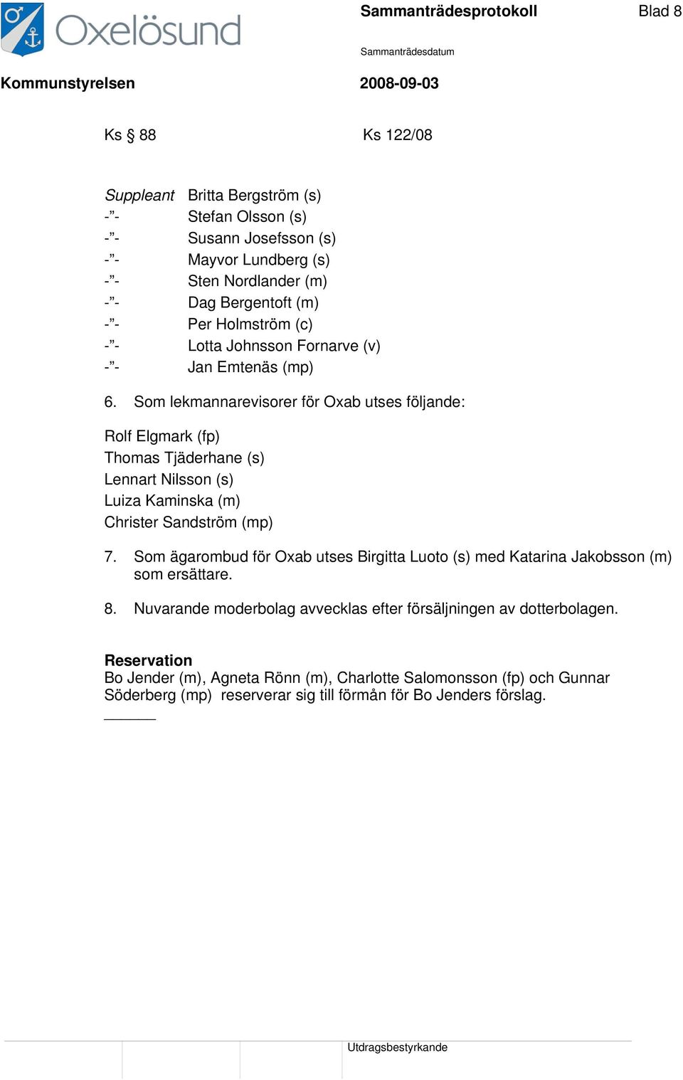 Som lekmannarevisorer för Oxab utses följande: Rolf Elgmark (fp) Thomas Tjäderhane (s) Lennart Nilsson (s) Luiza Kaminska (m) Christer Sandström (mp) 7.