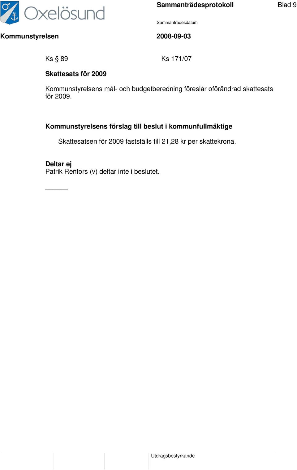 2009. Kommunstyrelsens förslag till beslut i kommunfullmäktige Skattesatsen för