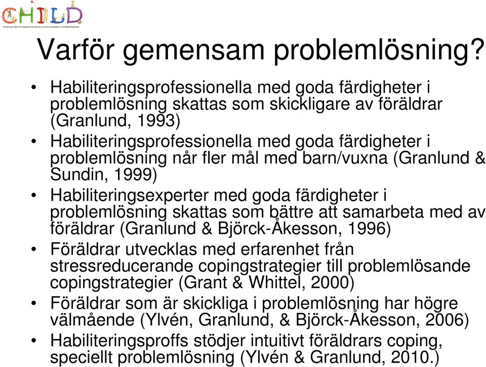 fler mål med barn/vuxna (Granlund & Sundin, 1999) Habiliteringsexperter med goda färdigheter i problemlösning skattas som bättre att samarbeta med av föräldrar (Granlund & Björck-Åkesson,