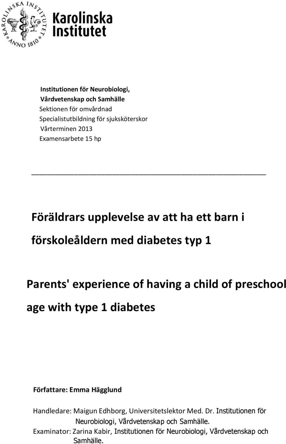 child of preschool age with type 1 diabetes Författare: Emma Hägglund Handledare: Maigun Edhborg, Universitetslektor Med. Dr.