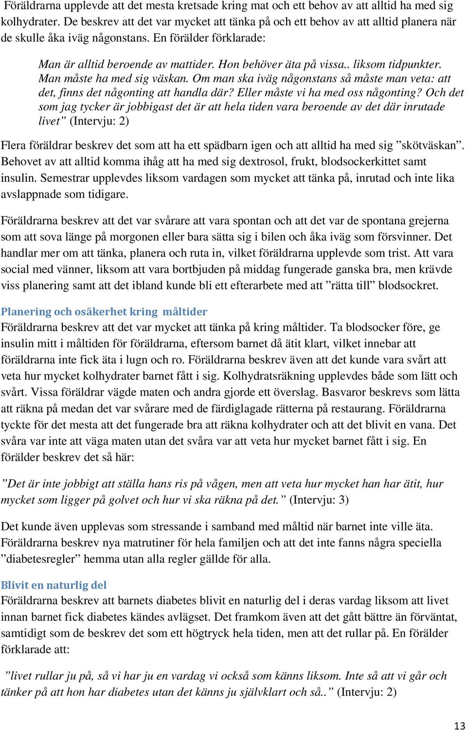 . liksom tidpunkter. Man måste ha med sig väskan. Om man ska iväg någonstans så måste man veta: att det, finns det någonting att handla där? Eller måste vi ha med oss någonting?