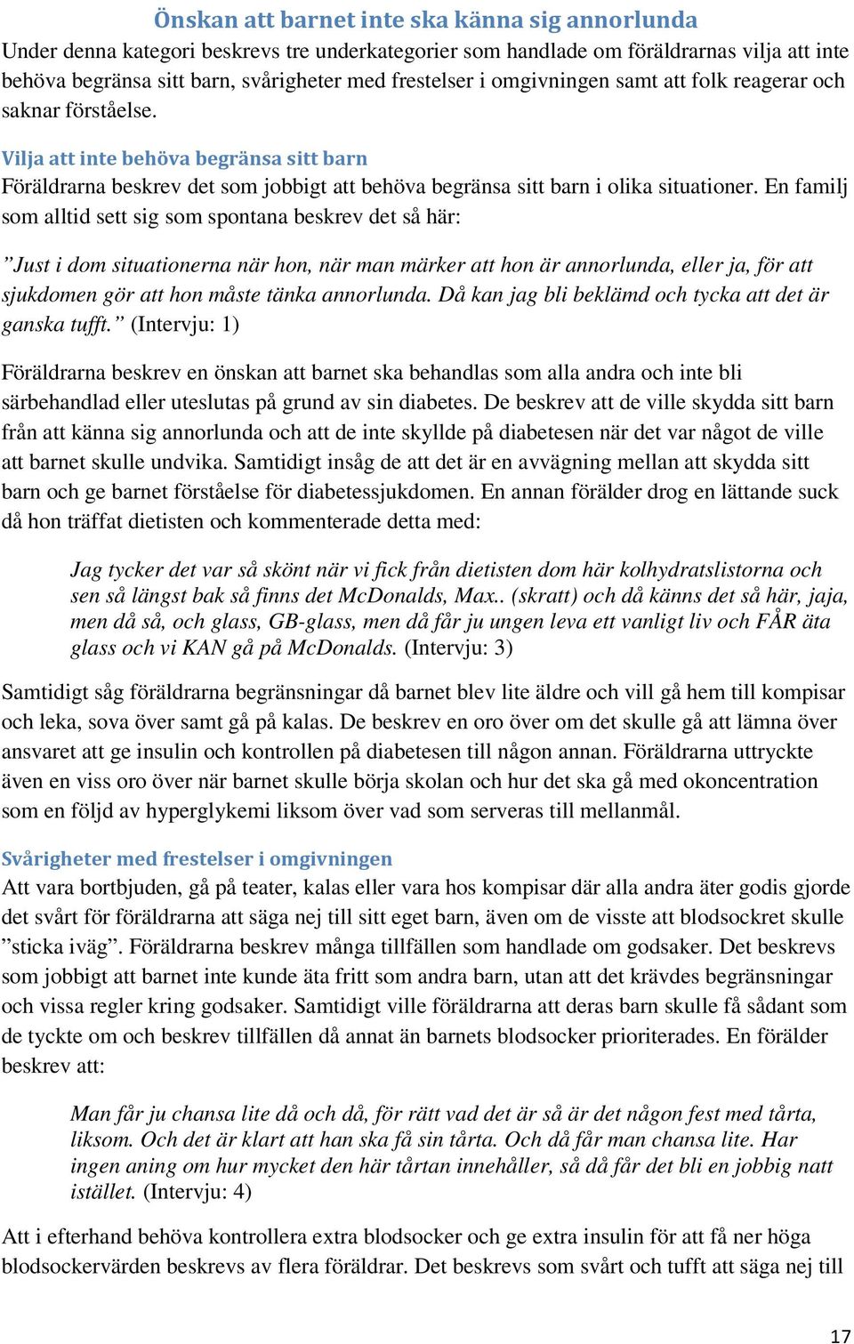 En familj som alltid sett sig som spontana beskrev det så här: Just i dom situationerna när hon, när man märker att hon är annorlunda, eller ja, för att sjukdomen gör att hon måste tänka annorlunda.