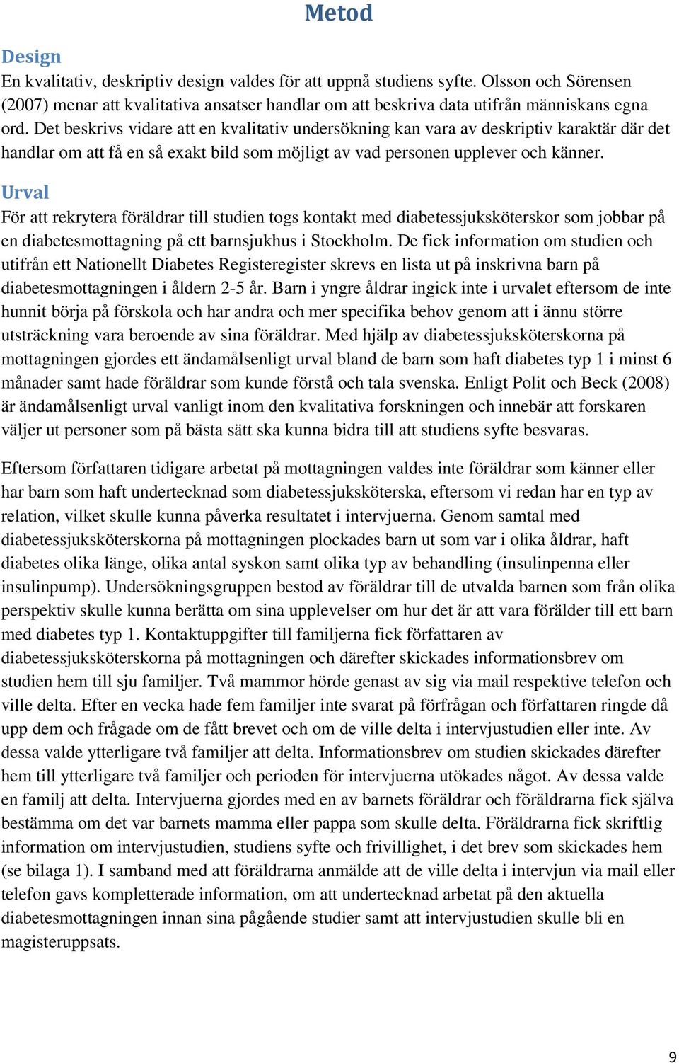 Urval För att rekrytera föräldrar till studien togs kontakt med diabetessjuksköterskor som jobbar på en diabetesmottagning på ett barnsjukhus i Stockholm.