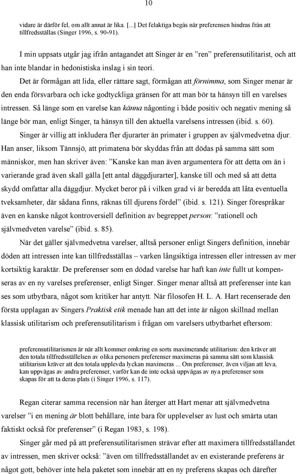 Det är förmågan att lida, eller rättare sagt, förmågan att förnimma, som Singer menar är den enda försvarbara och icke godtyckliga gränsen för att man bör ta hänsyn till en varelses intressen.