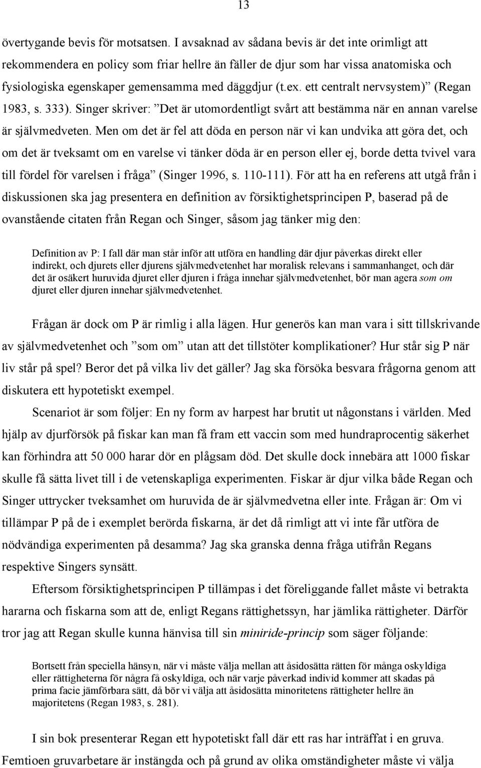 ett centralt nervsystem) (Regan 1983, s. 333). Singer skriver: Det är utomordentligt svårt att bestämma när en annan varelse är självmedveten.