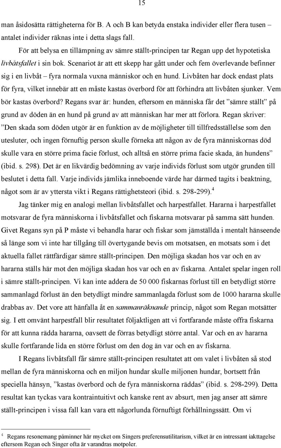 Scenariot är att ett skepp har gått under och fem överlevande befinner sig i en livbåt fyra normala vuxna människor och en hund.