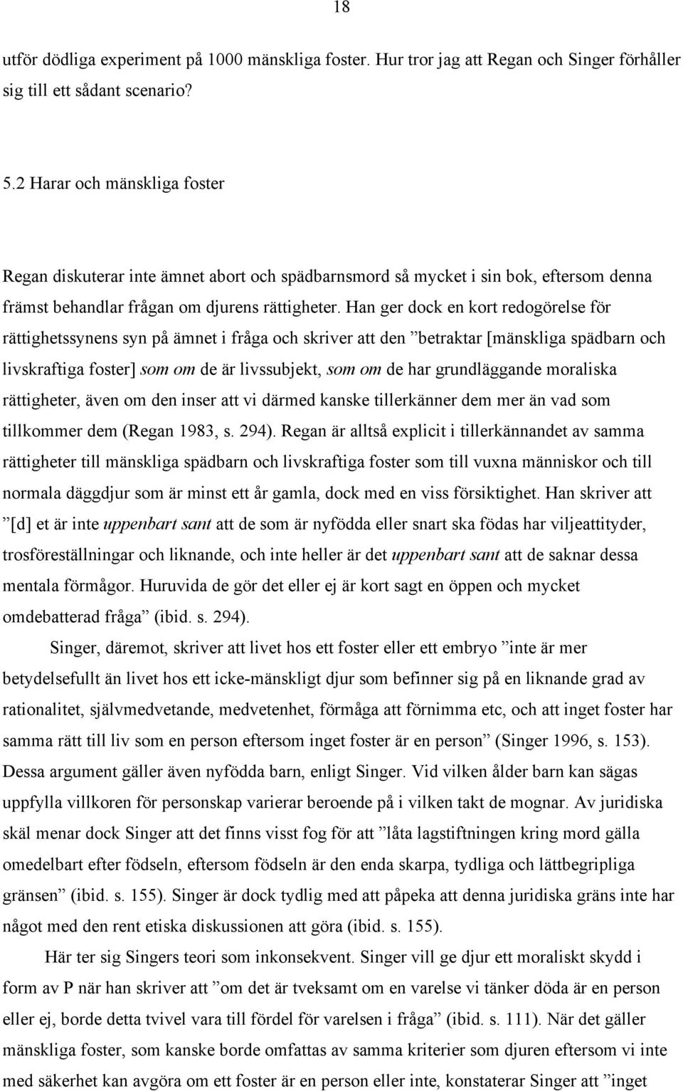 Han ger dock en kort redogörelse för rättighetssynens syn på ämnet i fråga och skriver att den betraktar [mänskliga spädbarn och livskraftiga foster] som om de är livssubjekt, som om de har