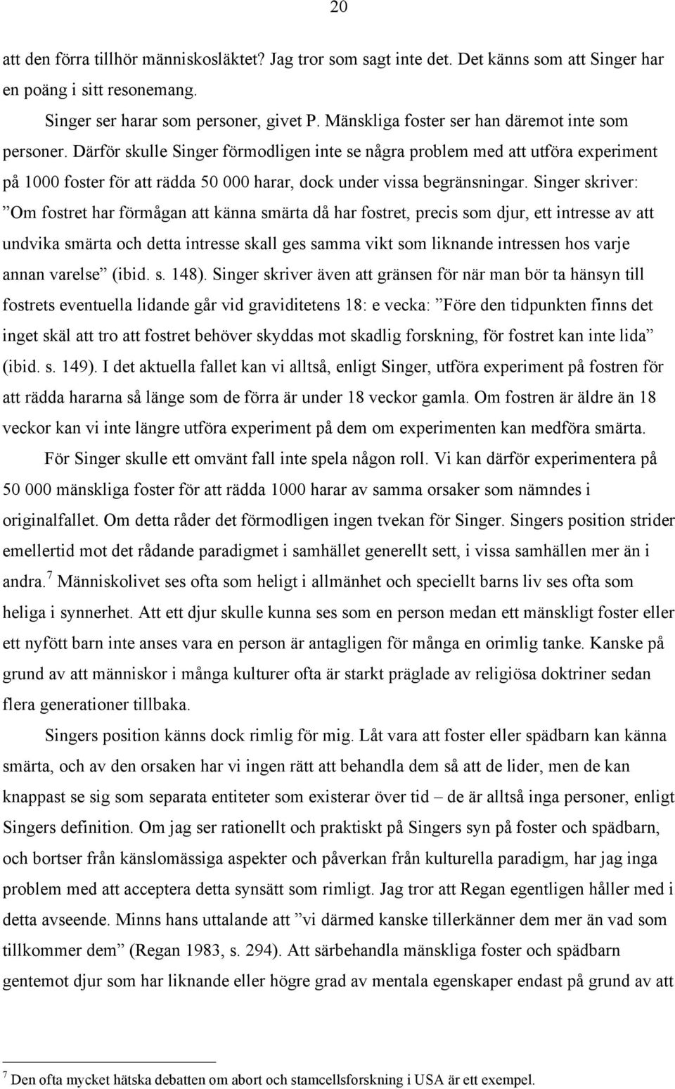 Därför skulle Singer förmodligen inte se några problem med att utföra experiment på 1000 foster för att rädda 50 000 harar, dock under vissa begränsningar.