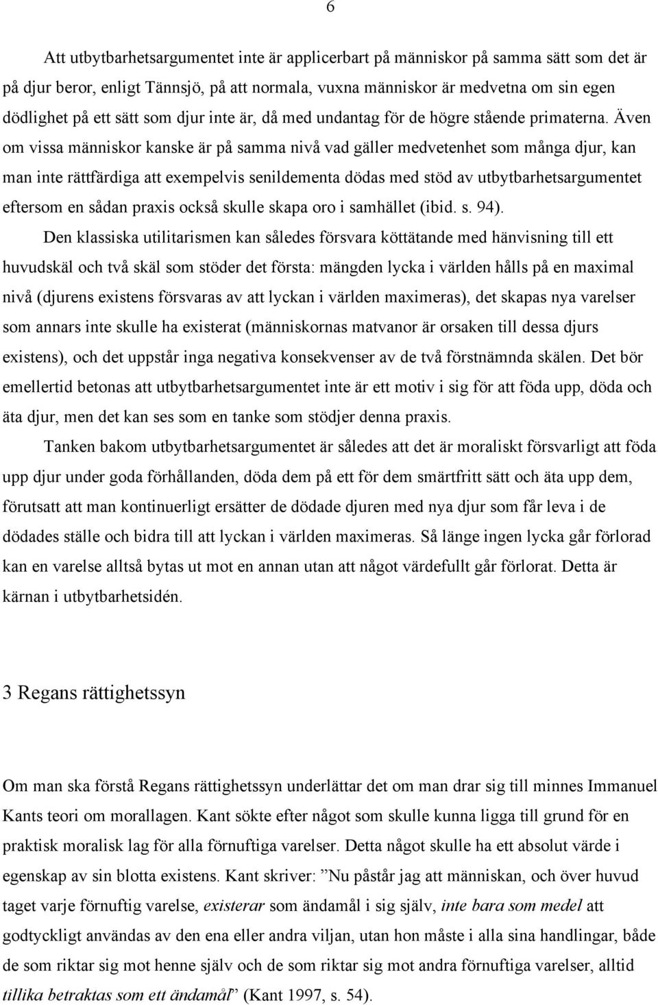 Även om vissa människor kanske är på samma nivå vad gäller medvetenhet som många djur, kan man inte rättfärdiga att exempelvis senildementa dödas med stöd av utbytbarhetsargumentet eftersom en sådan