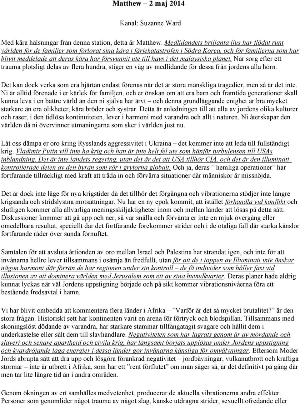 ute till havs i det malaysiska planet. När sorg efter ett trauma plötsligt delas av flera hundra, stiger en våg av medlidande för dessa från jordens alla hörn.