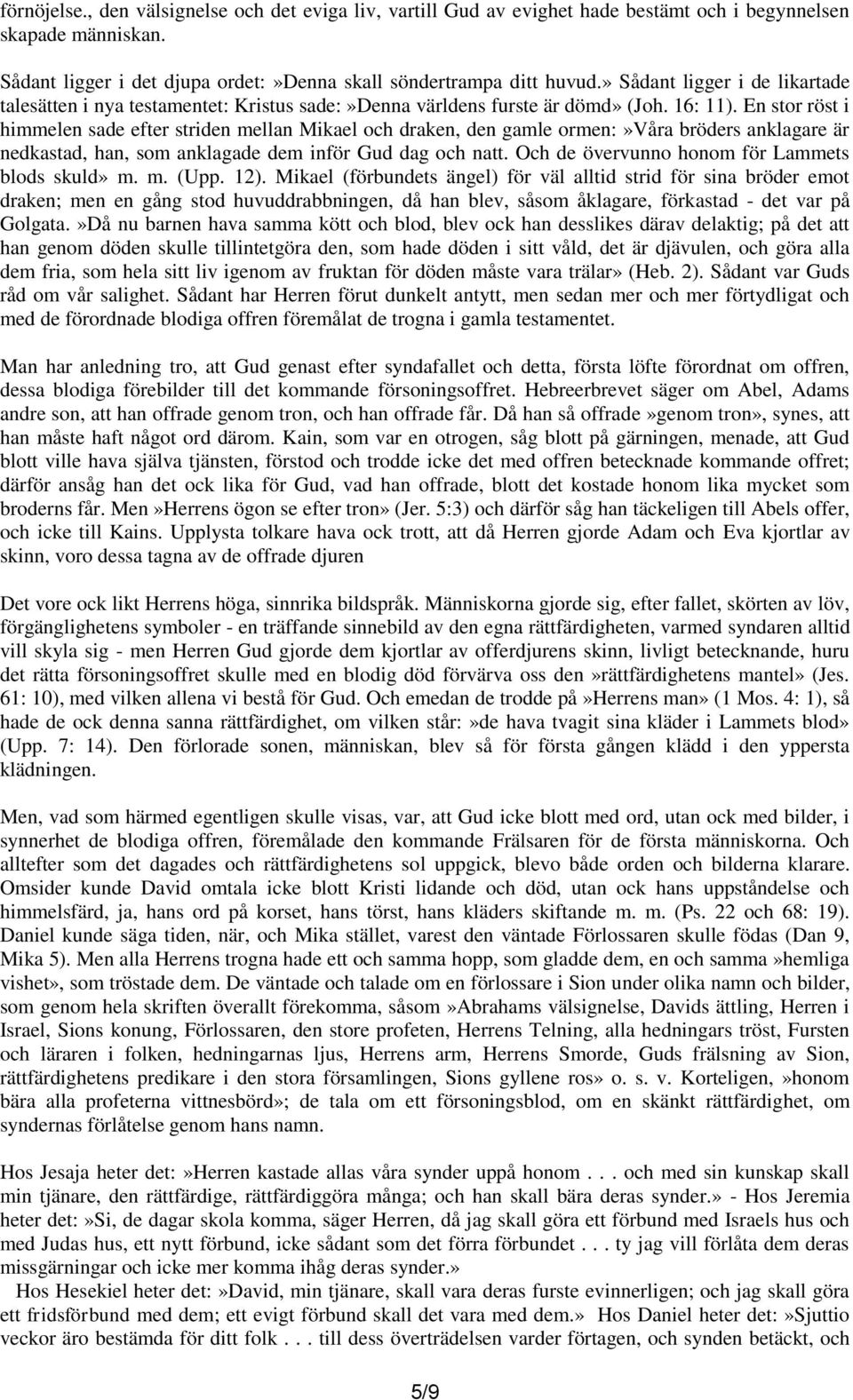 En stor röst i himmelen sade efter striden mellan Mikael och draken, den gamle ormen:»våra bröders anklagare är nedkastad, han, som anklagade dem inför Gud dag och natt.