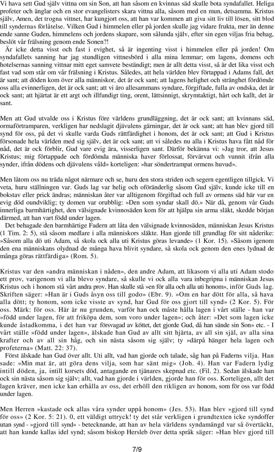 Vilken Gud i himmelen eller på jorden skulle jag vidare frukta, mer än denne ende sanne Guden, himmelens och jordens skapare, som sålunda själv, efter sin egen viljas fria behag, beslöt vår frälsning