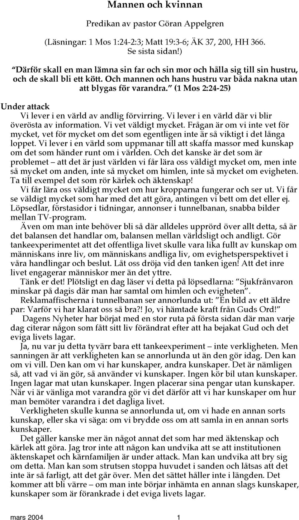 (1 Mos 2:24-25) Under attack Vi lever i en värld av andlig förvirring. Vi lever i en värld där vi blir överösta av information. Vi vet väldigt mycket.
