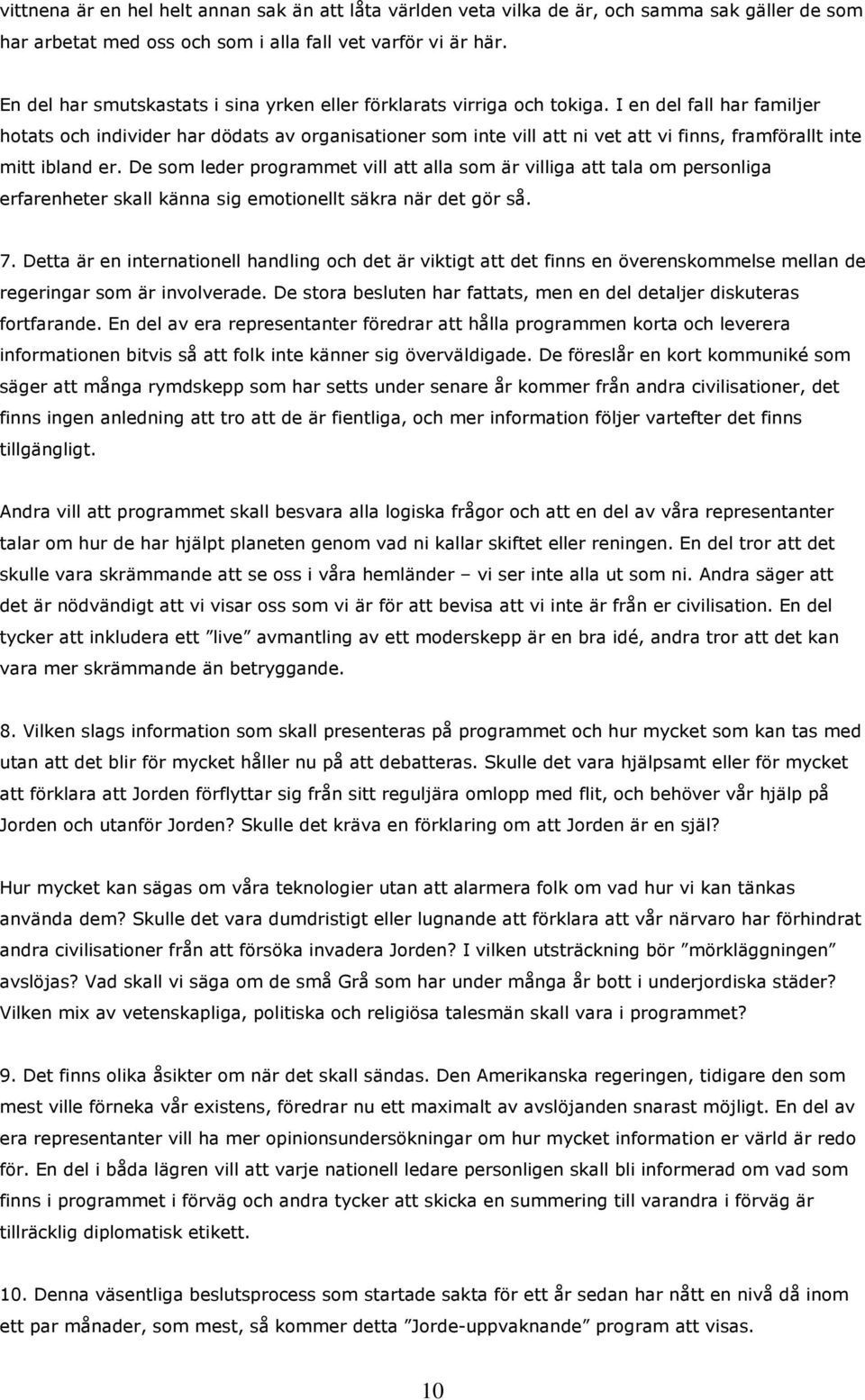 I en del fall har familjer hotats och individer har dödats av organisationer som inte vill att ni vet att vi finns, framförallt inte mitt ibland er.