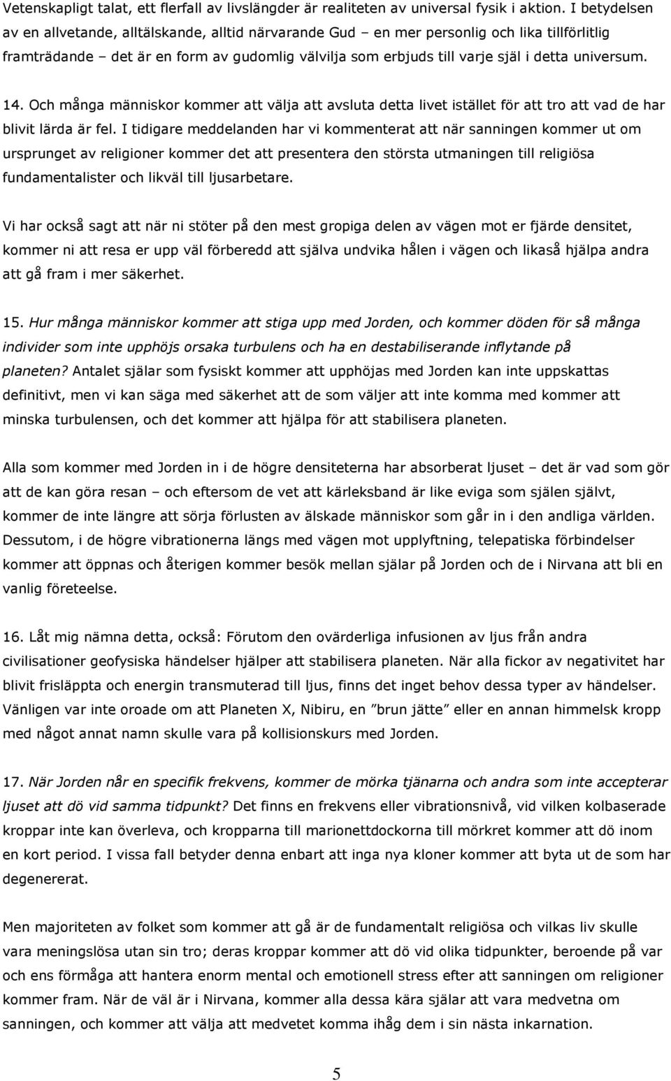 universum. 14. Och många människor kommer att välja att avsluta detta livet istället för att tro att vad de har blivit lärda är fel.