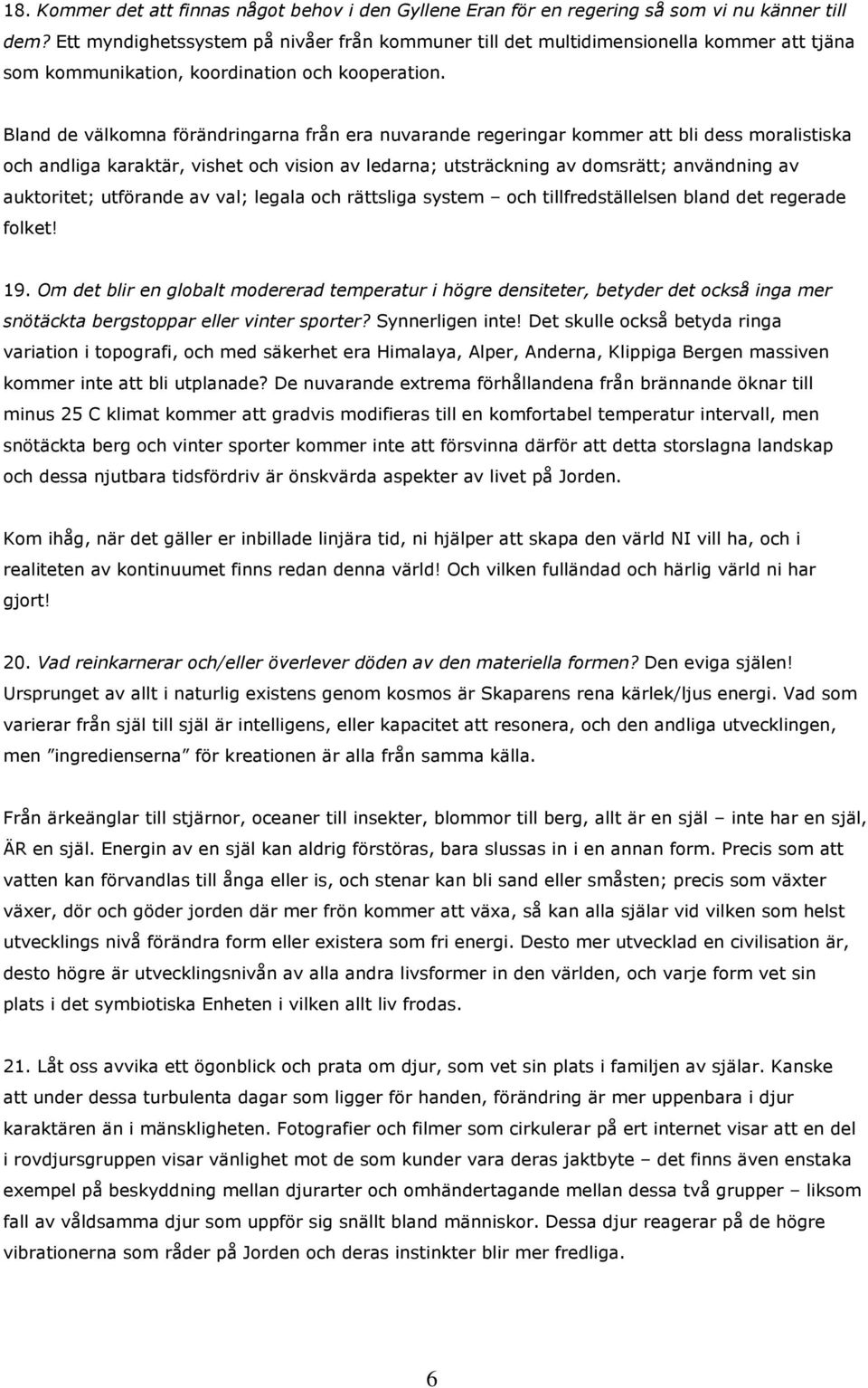 Bland de välkomna förändringarna från era nuvarande regeringar kommer att bli dess moralistiska och andliga karaktär, vishet och vision av ledarna; utsträckning av domsrätt; användning av auktoritet;