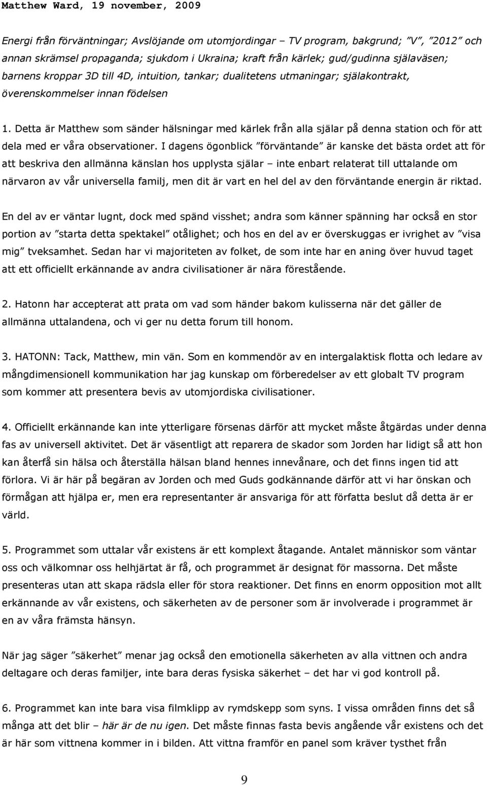 Detta är Matthew som sänder hälsningar med kärlek från alla själar på denna station och för att dela med er våra observationer.