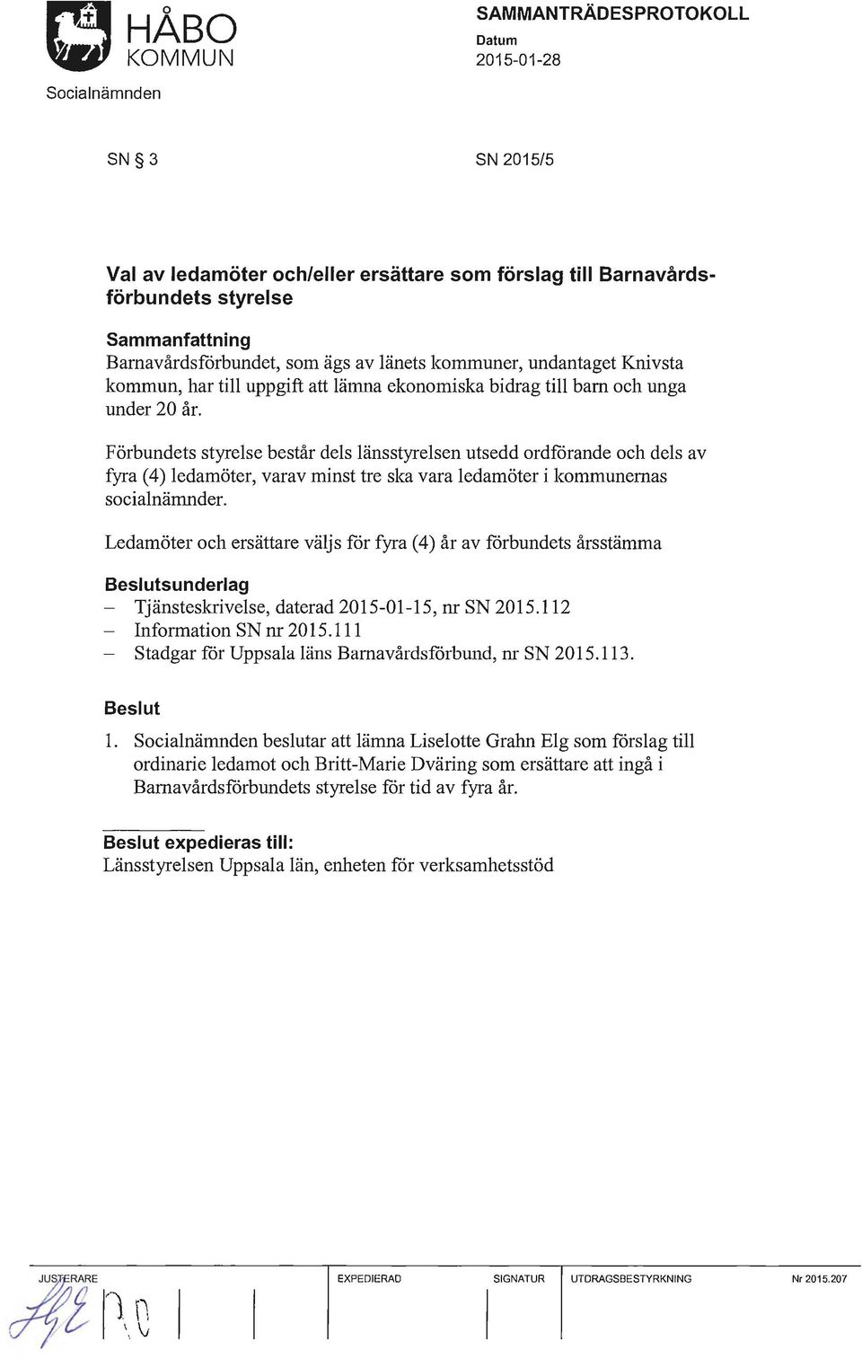 Förbundets styrelse består dels länsstyrelsen utsedd ordforande och dels av fyra (4) ledamöter, varav minst tre ska vara ledamöter i kommunernas socialnämnder.