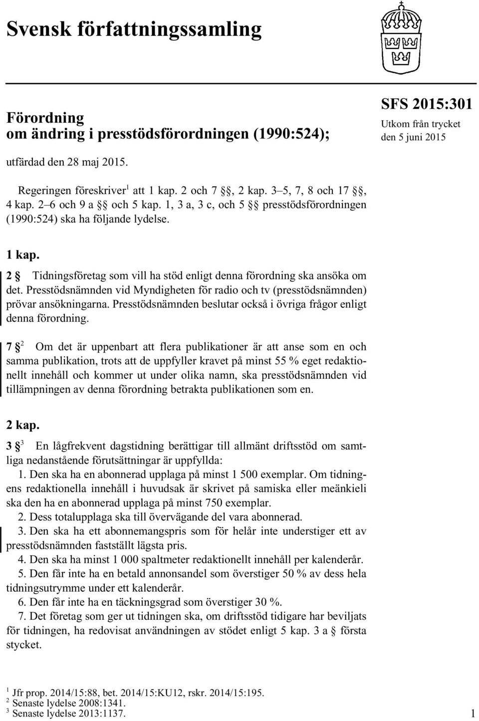 2 Tidningsföretag som vill ha stöd enligt denna förordning ska ansöka om det. Presstödsnämnden vid Myndigheten för radio och tv (presstödsnämnden) prövar ansökningarna.