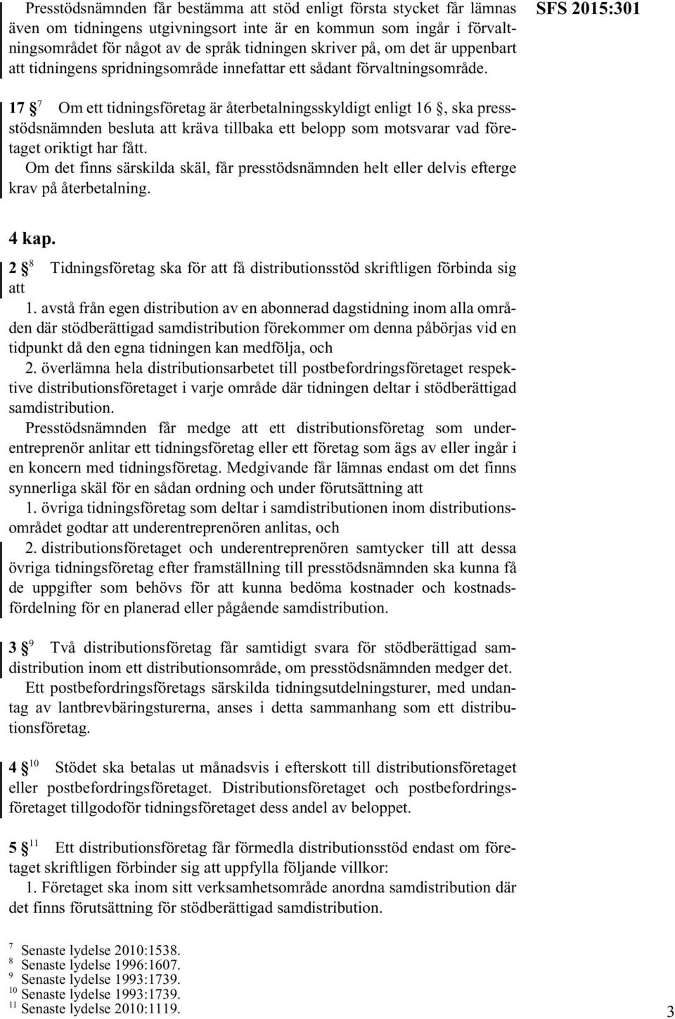 SFS 2015:301 17 7 Om ett tidningsföretag är återbetalningsskyldigt enligt 16, ska pressstödsnämnden besluta att kräva tillbaka ett belopp som motsvarar vad företaget oriktigt har fått.