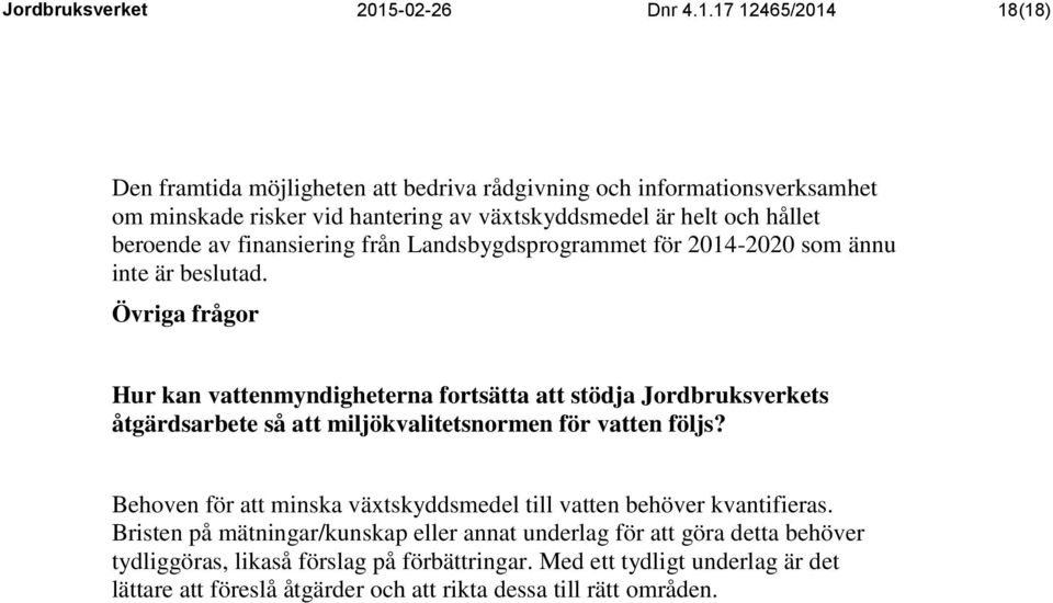 17 12465/2014 18(18) Den framtida möjligheten att bedriva rådgivning och informationsverksamhet om minskade risker vid hantering av växtskyddsmedel är helt och hållet beroende av