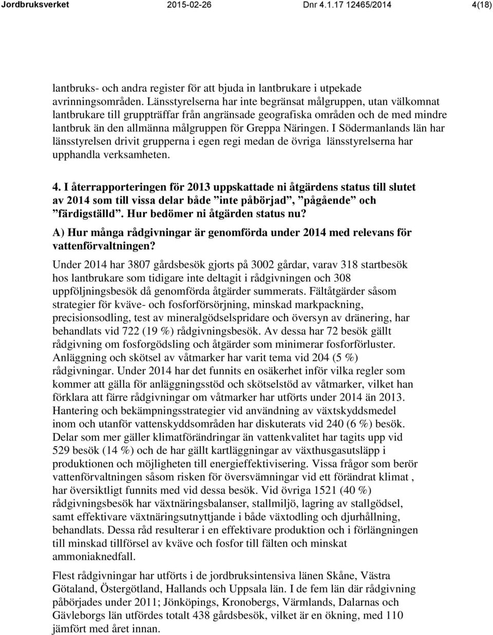 Näringen. I Södermanlands län har länsstyrelsen drivit grupperna i egen regi medan de övriga länsstyrelserna har upphandla verksamheten. 4.