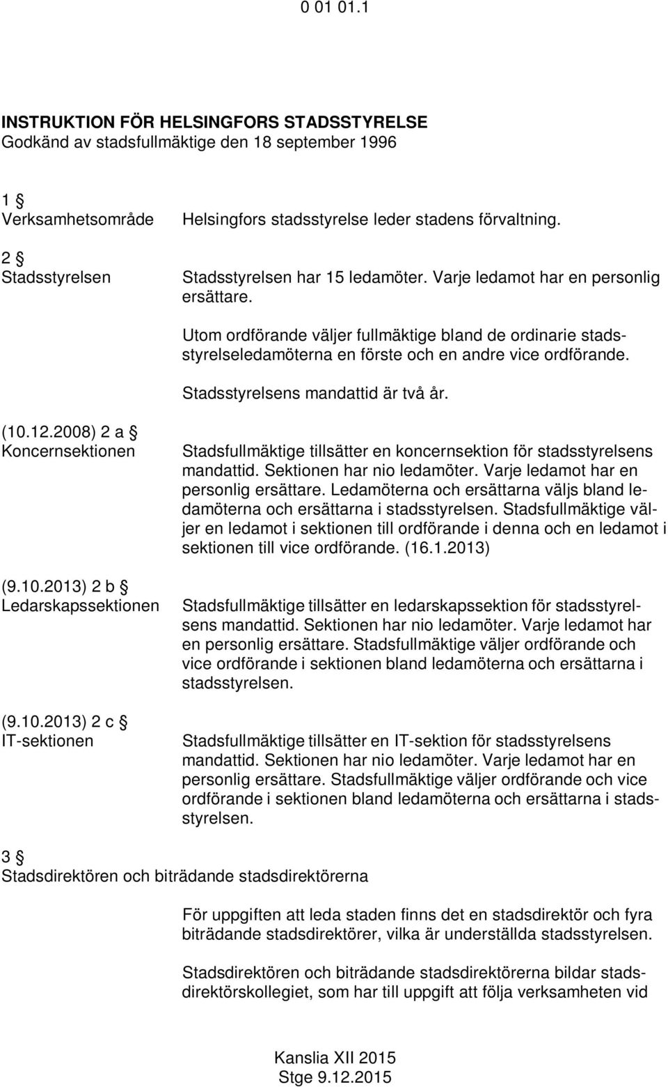 Stadsstyrelsens mandattid är två år. (10.12.2008) 2 a Koncernsektionen (9.10.2013) 2 b Ledarskapssektionen (9.10.2013) 2 c IT-sektionen Stadsfullmäktige tillsätter en koncernsektion för stadsstyrelsens mandattid.