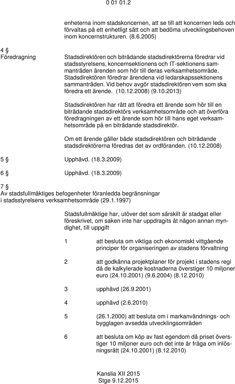 Stadsdirektören föredrar ärendena vid ledarskapssektionens sammanträden. Vid behov avgör stadsdirektören vem som ska föredra ett ärende. (10.12.2008) (9.10.2013)