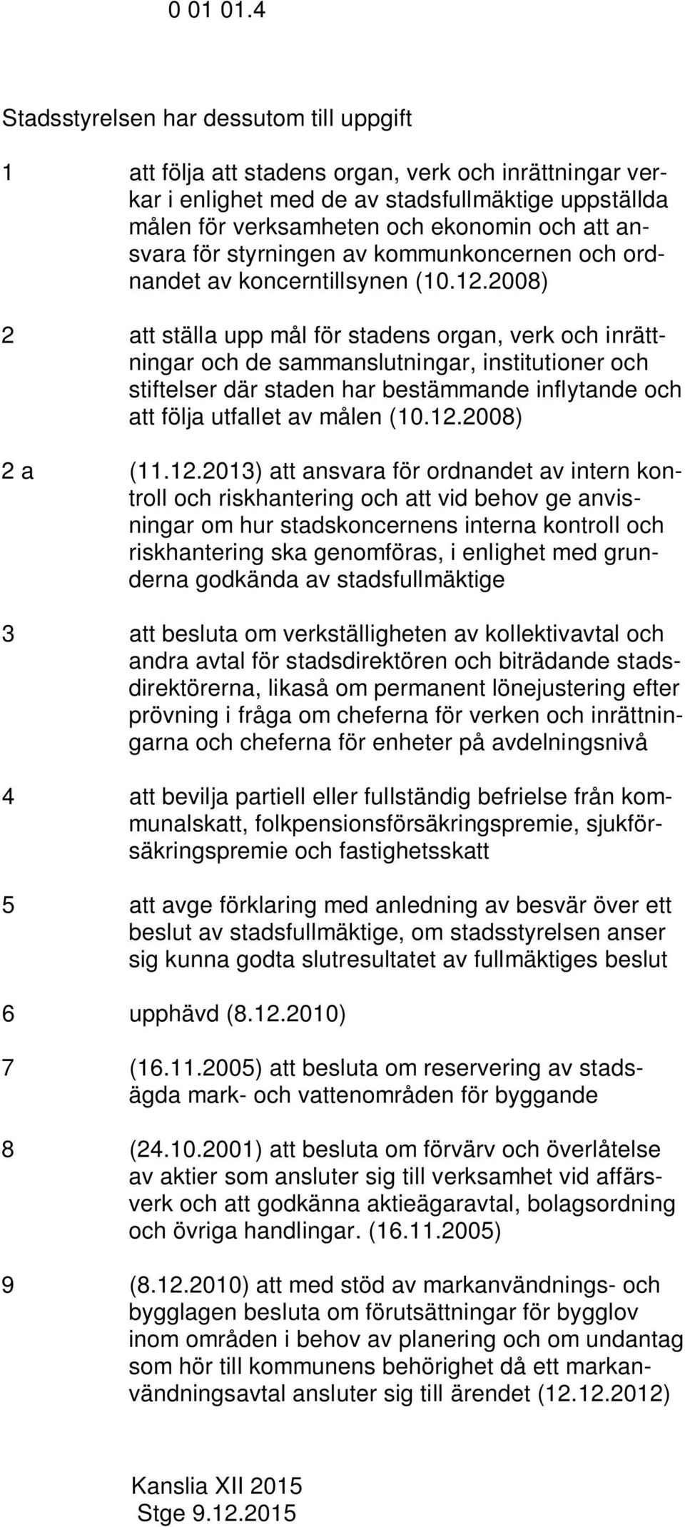 ansvara för styrningen av kommunkoncernen och ordnandet av koncerntillsynen (10.12.