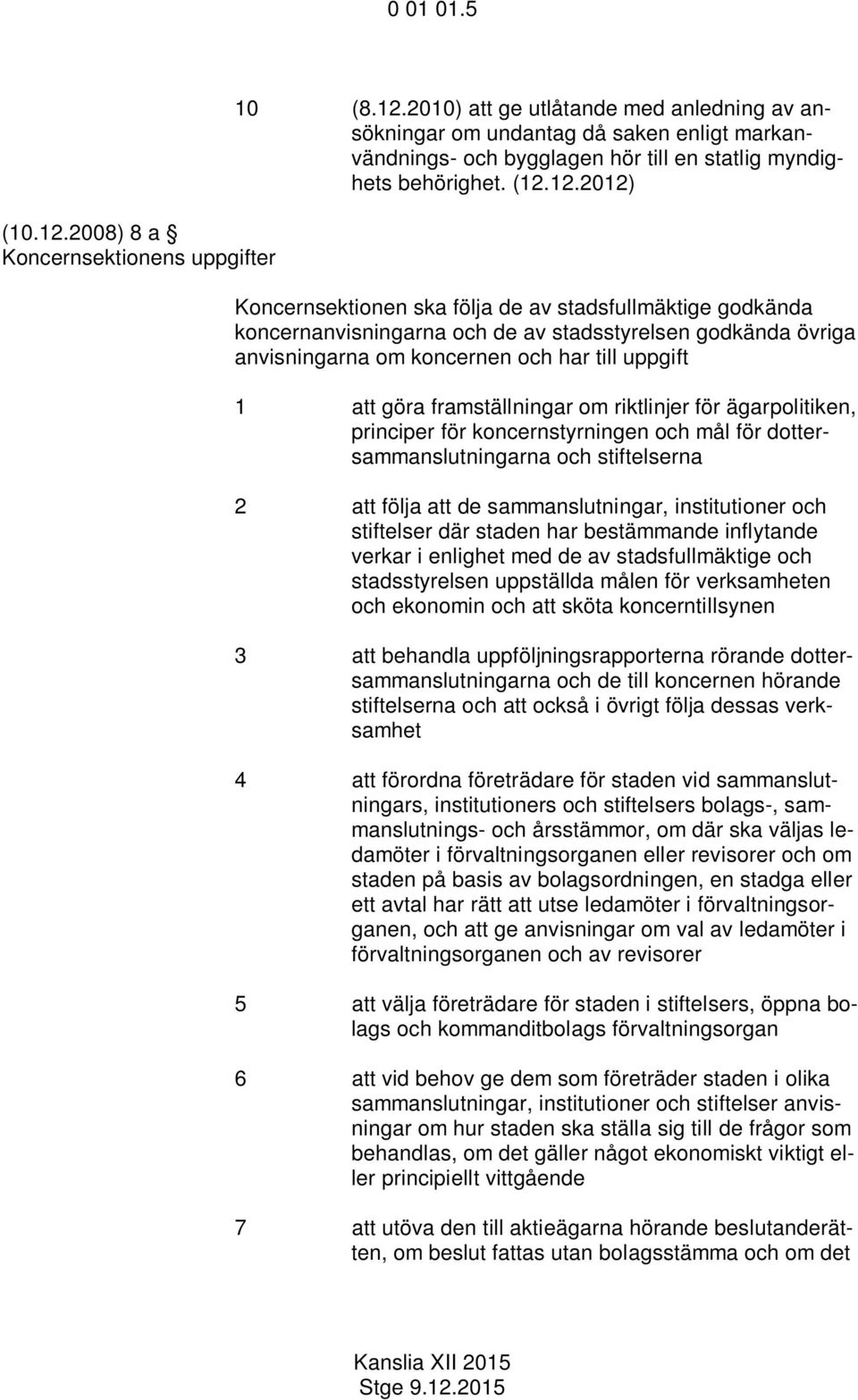 framställningar om riktlinjer för ägarpolitiken, principer för koncernstyrningen och mål för dottersammanslutningarna och stiftelserna 2 att följa att de sammanslutningar, institutioner och