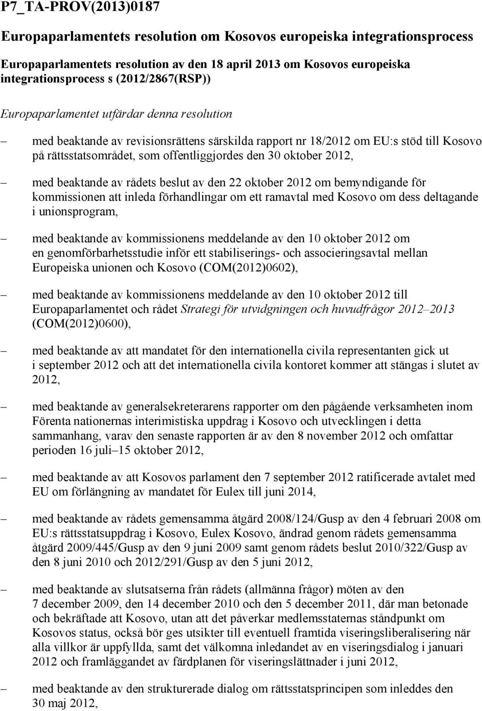 oktober 2012, med beaktande av rådets beslut av den 22 oktober 2012 om bemyndigande för kommissionen att inleda förhandlingar om ett ramavtal med Kosovo om dess deltagande i unionsprogram, med