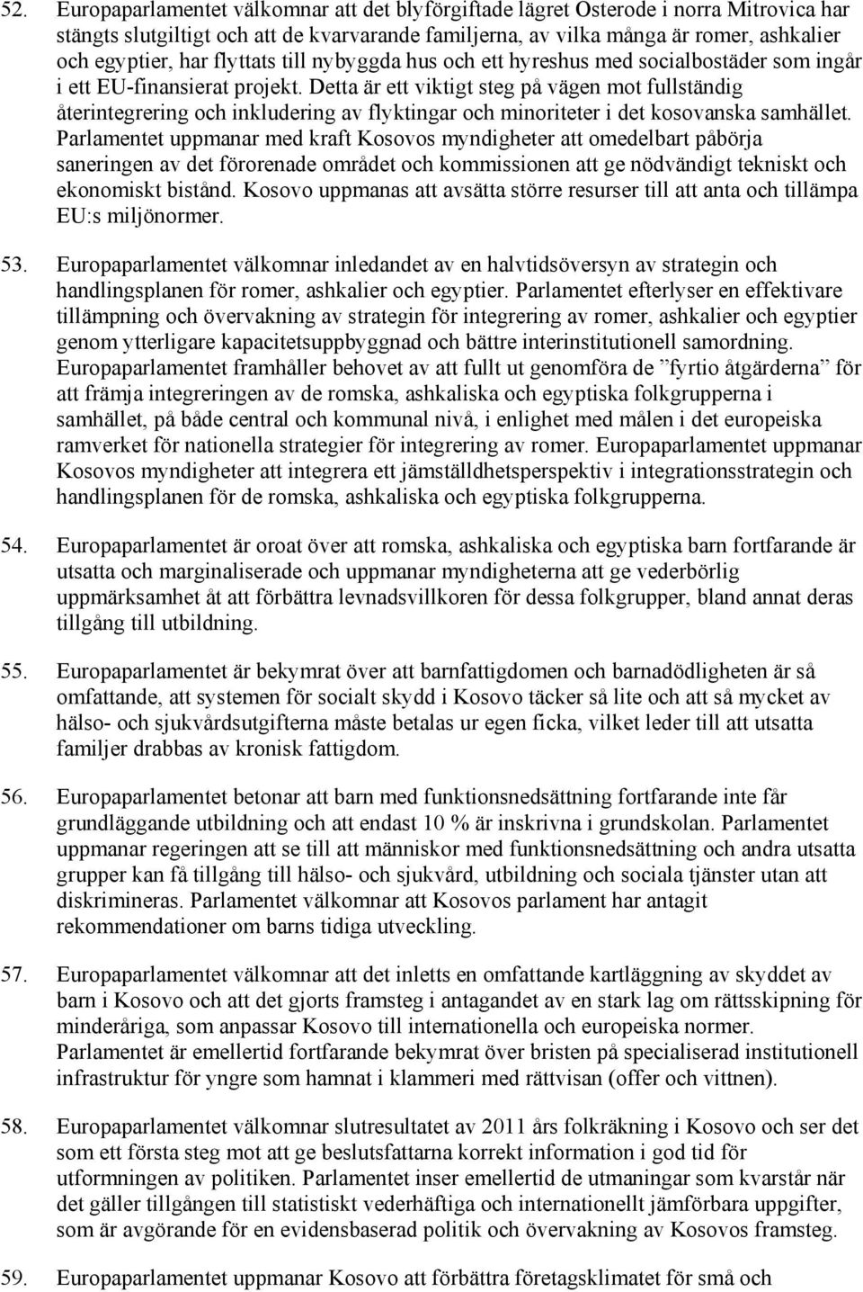 Detta är ett viktigt steg på vägen mot fullständig återintegrering och inkludering av flyktingar och minoriteter i det kosovanska samhället.