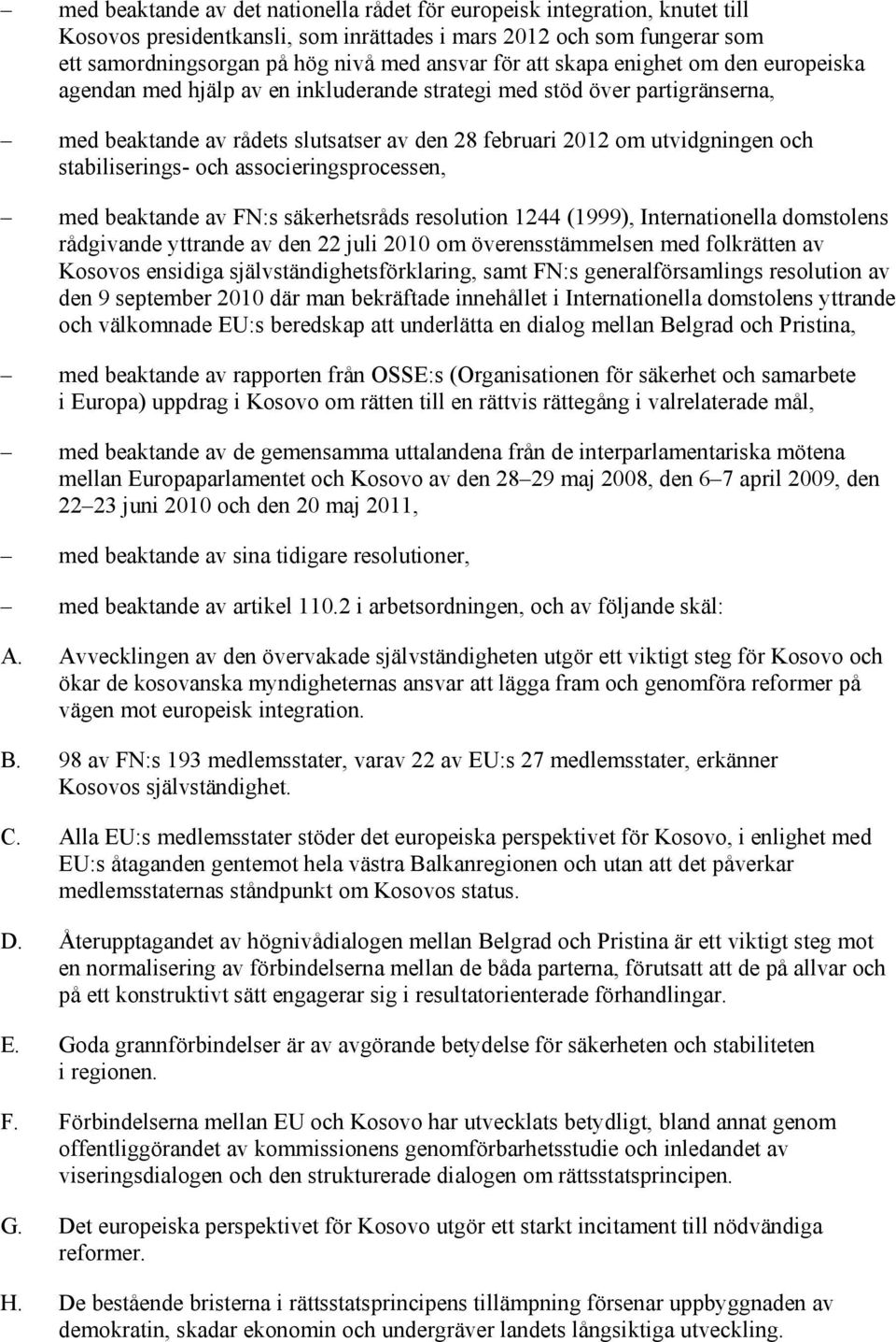 stabiliserings- och associeringsprocessen, med beaktande av FN:s säkerhetsråds resolution 1244 (1999), Internationella domstolens rådgivande yttrande av den 22 juli 2010 om överensstämmelsen med