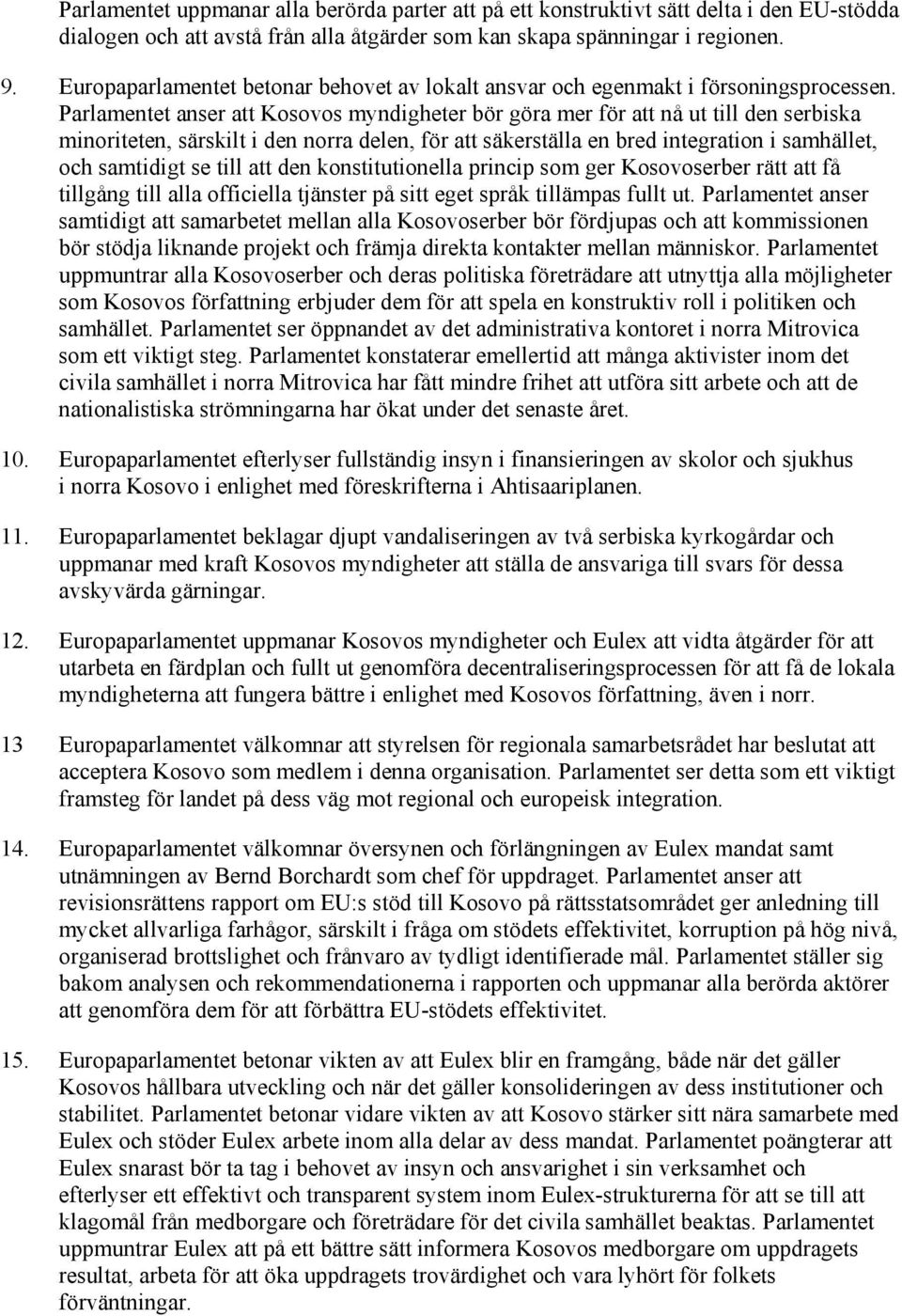 Parlamentet anser att Kosovos myndigheter bör göra mer för att nå ut till den serbiska minoriteten, särskilt i den norra delen, för att säkerställa en bred integration i samhället, och samtidigt se