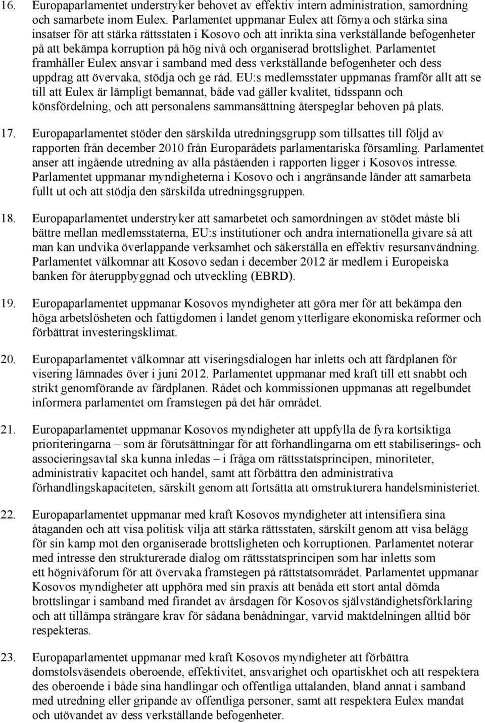 organiserad brottslighet. Parlamentet framhåller Eulex ansvar i samband med dess verkställande befogenheter och dess uppdrag att övervaka, stödja och ge råd.