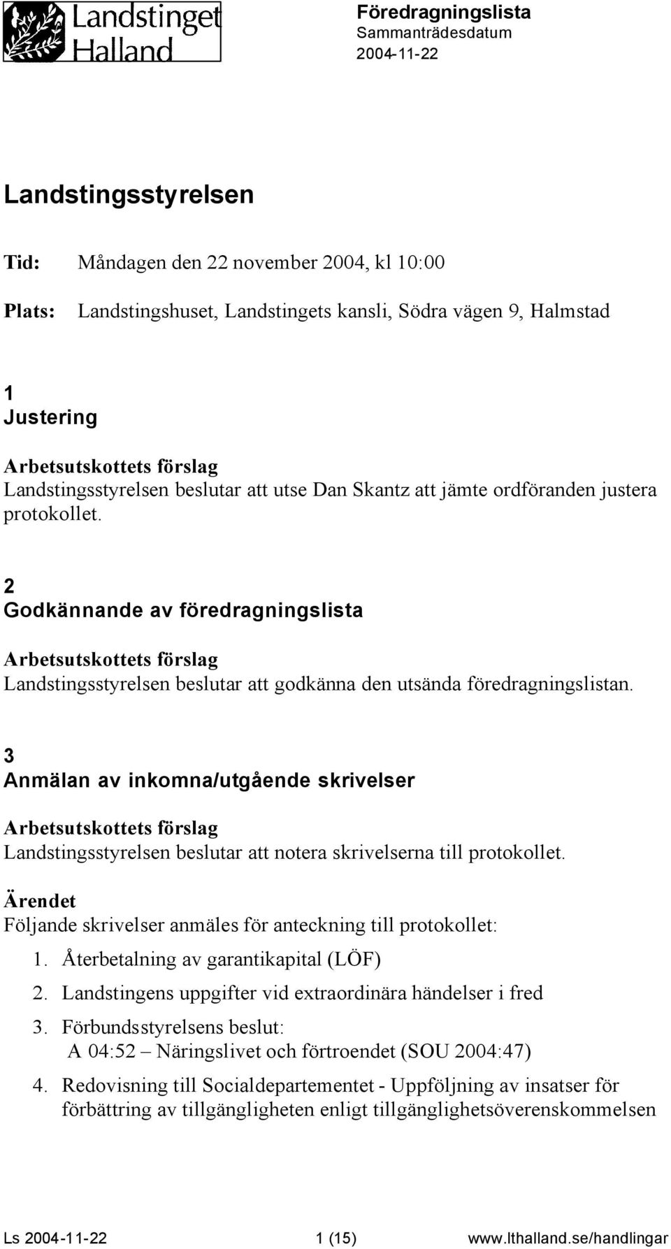 2 Godkännande av föredragningslista Landstingsstyrelsen beslutar att godkänna den utsända föredragningslistan.