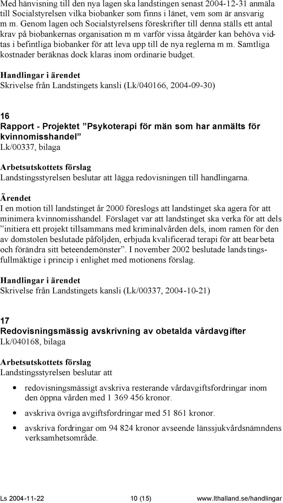 nya reglerna m m. Samtliga kostnader beräknas dock klaras inom ordinarie budget.