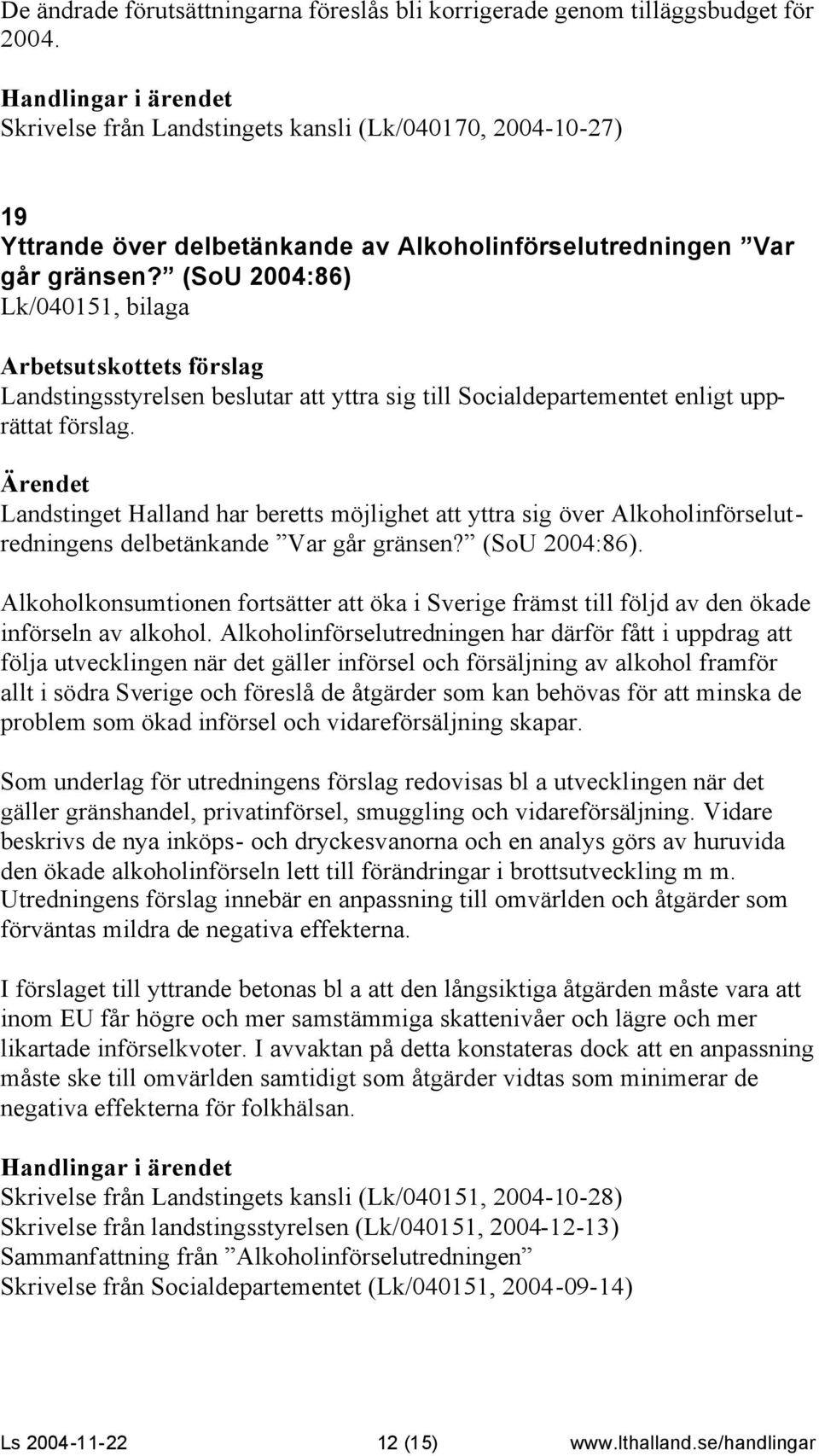 (SoU 2004:86) Lk/040151, bilaga Landstingsstyrelsen beslutar att yttra sig till Socialdepartementet enligt upprättat förslag.