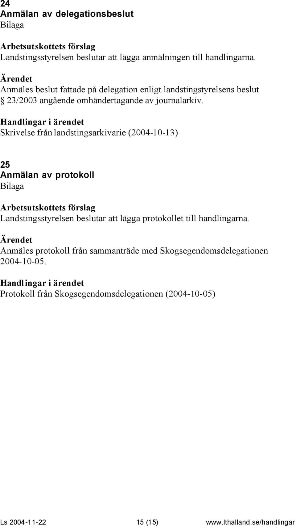 Skrivelse från landstingsarkivarie (2004-10-13) 25 Anmälan av protokoll Bilaga Landstingsstyrelsen beslutar att lägga protokollet till